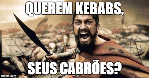 Sparta Leonidas Meme | QUEREM KEBABS, SEUS CABRÕES? | image tagged in memes,sparta leonidas | made w/ Imgflip meme maker