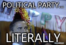 POLITICAL PARTY... LITERALLY | image tagged in memes,obama | made w/ Imgflip meme maker