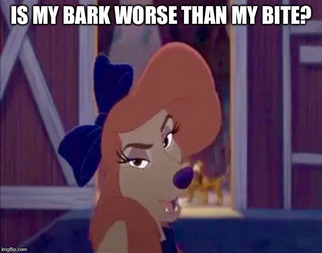 Is My Bark Worse Than My Bite? | IS MY BARK WORSE THAN MY BITE? | image tagged in dixie,memes,disney,the fox and the hound 2,reba mcentire,dog | made w/ Imgflip meme maker