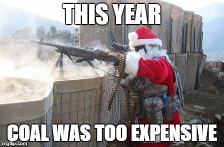 Hohoho | THIS YEAR; COAL WAS TOO EXPENSIVE | image tagged in memes,hohoho | made w/ Imgflip meme maker