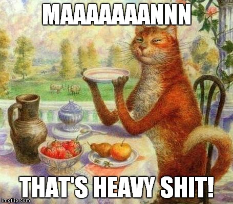 enjoying a cup of tea | MAAAAAAANNN; THAT'S HEAVY SHIT! | image tagged in cat,rock music,heavymetal,tea,heavy metal,cats | made w/ Imgflip meme maker