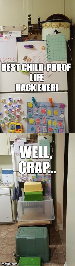 Kitchen Child-Proof | BEST CHILD-PROOF LIFE HACK EVER! WELL, CRAP... | image tagged in children,evil toddler,life hack | made w/ Imgflip meme maker