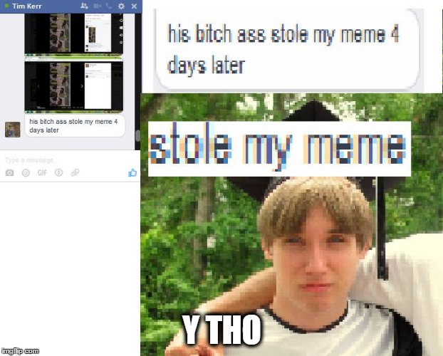The meme theif | Y THO | image tagged in memes,stolen,complaining | made w/ Imgflip meme maker