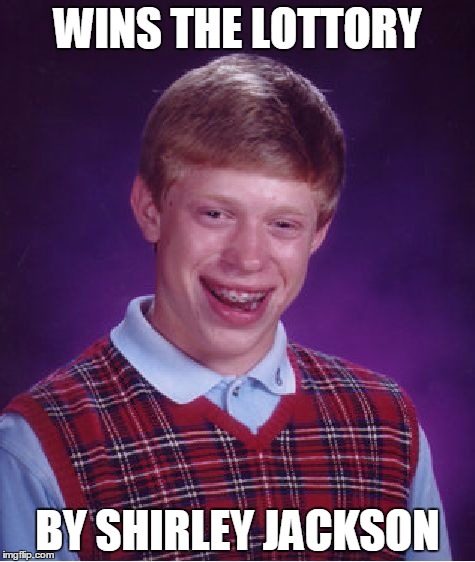 Bad Luck Brian Meme | WINS THE LOTTORY; BY SHIRLEY JACKSON | image tagged in memes,bad luck brian | made w/ Imgflip meme maker