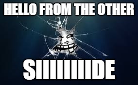 troll face | HELLO FROM THE OTHER; SIIIIIIIIDE | image tagged in troll face | made w/ Imgflip meme maker