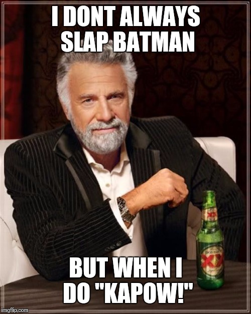 I DONT ALWAYS SLAP BATMAN BUT WHEN I DO "KAPOW!" | image tagged in memes,the most interesting man in the world | made w/ Imgflip meme maker