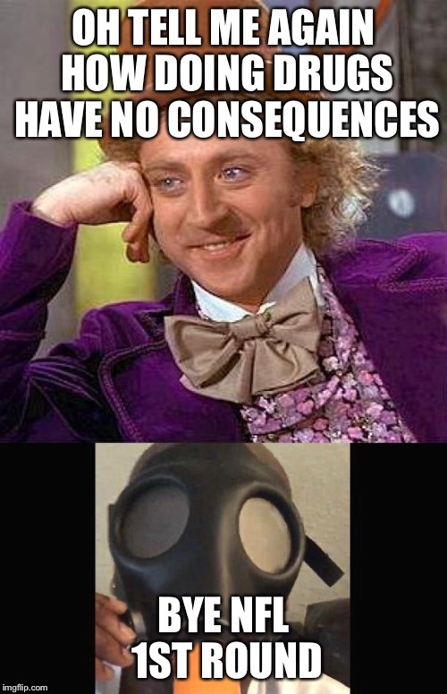 Oh tell me again  | OH TELL ME AGAIN HOW DOING DRUGS HAVE NO CONSEQUENCES; BYE NFL 1ST ROUND | image tagged in willy wonka blank | made w/ Imgflip meme maker