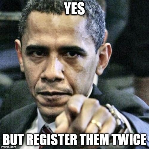 Obama Pointing | YES BUT REGISTER THEM TWICE | image tagged in obama pointing | made w/ Imgflip meme maker