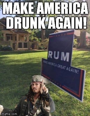 It's good for your lawn, too! | MAKE AMERICA DRUNK AGAIN! | image tagged in rum trump,captain jack sparrow | made w/ Imgflip meme maker
