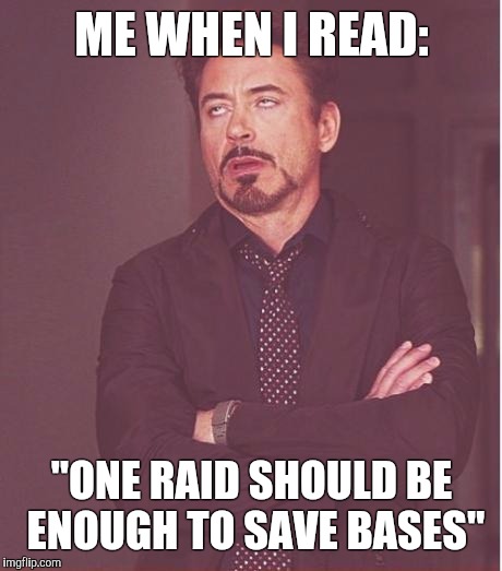 Face You Make Robert Downey Jr | ME WHEN I READ:; "ONE RAID SHOULD BE ENOUGH TO SAVE BASES" | image tagged in memes,face you make robert downey jr | made w/ Imgflip meme maker