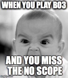 Angry Baby Meme | WHEN YOU PLAY BO3; AND YOU MISS THE NO SCOPE | image tagged in memes,angry baby | made w/ Imgflip meme maker
