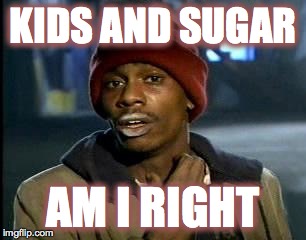 Y'all Got Any More Of That | KIDS AND SUGAR; AM I RIGHT | image tagged in memes,yall got any more of | made w/ Imgflip meme maker