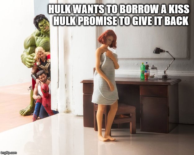 Hulk Wants Kiss | HULK WANTS TO BORROW A KISS 
HULK PROMISE TO GIVE IT BACK | image tagged in hulk,avengers,black widow,spiderman,wolverine,thor | made w/ Imgflip meme maker