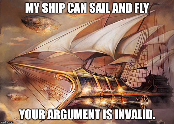 Flying Ship | MY SHIP CAN SAIL AND FLY; YOUR ARGUMENT IS INVALID. | image tagged in pirates | made w/ Imgflip meme maker