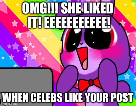 Celeb likes | OMG!!! SHE LIKED IT! EEEEEEEEEEE! WHEN CELEBS LIKE YOUR POST | image tagged in fnaf | made w/ Imgflip meme maker