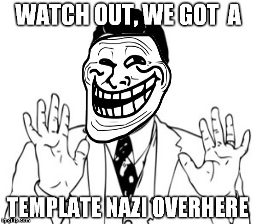 WATCH OUT, WE GOT  A TEMPLATE NAZI OVERHERE | made w/ Imgflip meme maker