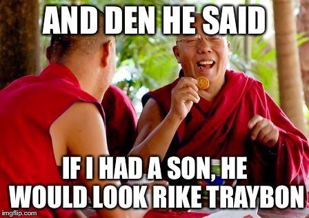 AND DEN HE SAID; IF I HAD A SON, HE WOULD LOOK RIKE TRAYBON | made w/ Imgflip meme maker