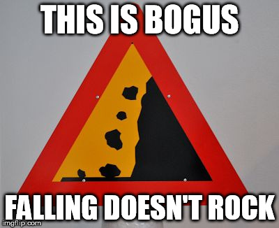 Falling Rocks! | THIS IS BOGUS; FALLING DOESN'T ROCK | image tagged in rocksfall,falling,rocks,memes | made w/ Imgflip meme maker