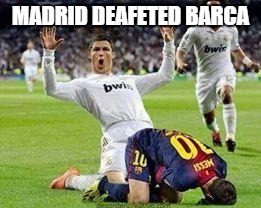 Watch out footballers |  MADRID DEAFETED BARCA | image tagged in watch out footballers | made w/ Imgflip meme maker