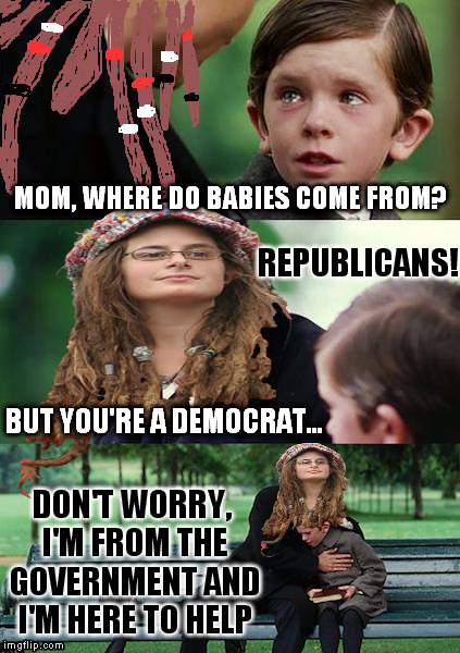 College Liberal Mother | MOM, WHERE DO BABIES COME FROM? REPUBLICANS! BUT YOU'RE A DEMOCRAT... DON'T WORRY, I'M FROM THE GOVERNMENT AND I'M HERE TO HELP | image tagged in college liberal mother,memes,socialism | made w/ Imgflip meme maker