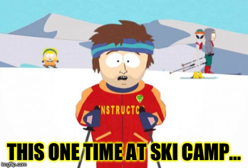 Super Cool Ski Instructor | THIS ONE TIME AT SKI CAMP... | image tagged in memes,super cool ski instructor | made w/ Imgflip meme maker