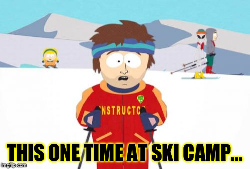 Super Cool Ski Instructor Meme | THIS ONE TIME AT SKI CAMP... | image tagged in memes,super cool ski instructor | made w/ Imgflip meme maker