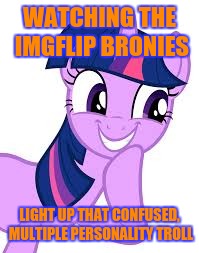 Light 'em up bronies! I'm Lovin them meme streams. | WATCHING THE IMGFLIP BRONIES; LIGHT UP THAT CONFUSED, MULTIPLE PERSONALITY TROLL | image tagged in memes,bronies,my little pony,trolls | made w/ Imgflip meme maker