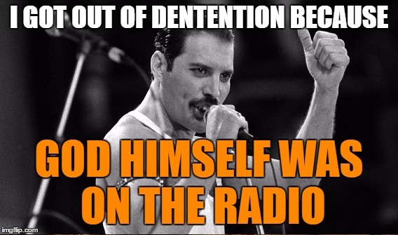 I GOT OUT OF DENTENTION BECAUSE GOD HIMSELF WAS ON THE RADIO | made w/ Imgflip meme maker