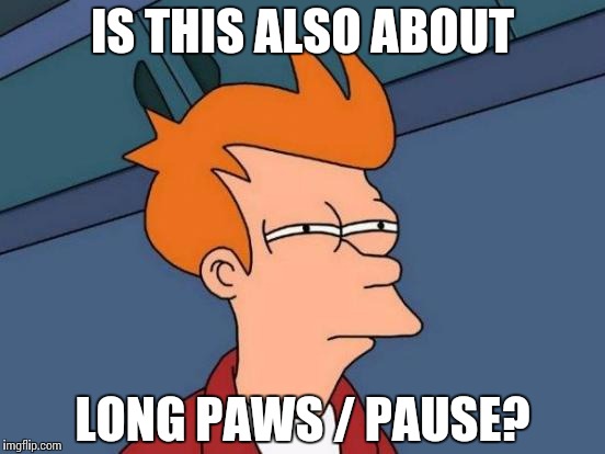 Futurama Fry Meme | IS THIS ALSO ABOUT LONG PAWS / PAUSE? | image tagged in memes,futurama fry | made w/ Imgflip meme maker