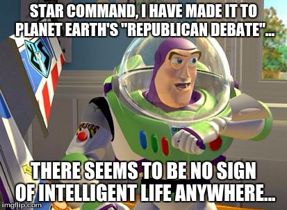 No Intelligent Life | STAR COMMAND, I HAVE MADE IT TO PLANET EARTH'S "REPUBLICAN DEBATE"... THERE SEEMS TO BE NO SIGN OF INTELLIGENT LIFE ANYWHERE... | image tagged in no intelligent life | made w/ Imgflip meme maker