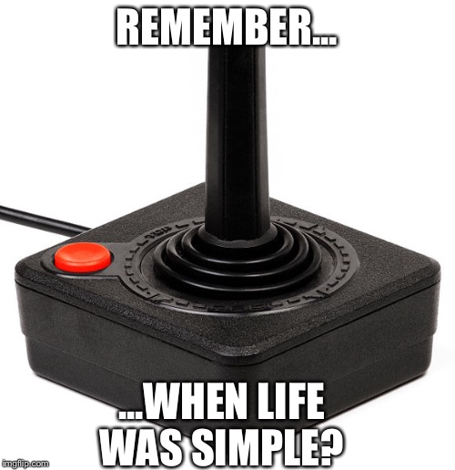 REMEMBER... ...WHEN LIFE WAS SIMPLE? | image tagged in atari joystick,memes | made w/ Imgflip meme maker
