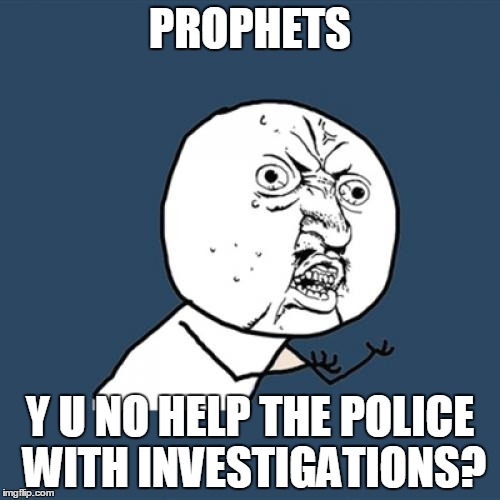 Y U No | PROPHETS; Y U NO HELP THE POLICE WITH INVESTIGATIONS? | image tagged in memes,y u no | made w/ Imgflip meme maker
