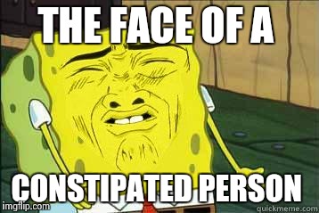 Sponge bob | THE FACE OF A; CONSTIPATED PERSON | image tagged in sponge bob | made w/ Imgflip meme maker