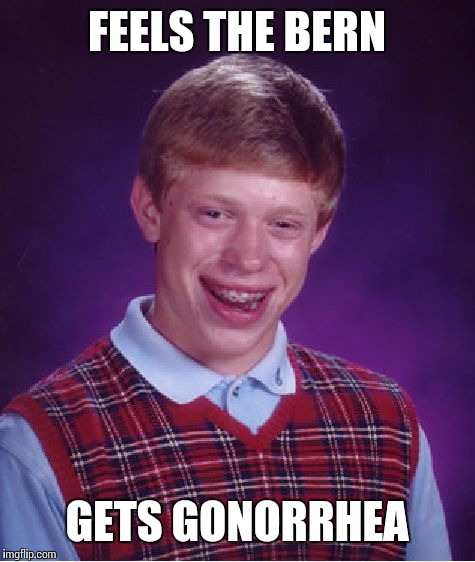 Bad Luck Brian Meme | FEELS THE BERN GETS GONORRHEA | image tagged in memes,bad luck brian | made w/ Imgflip meme maker