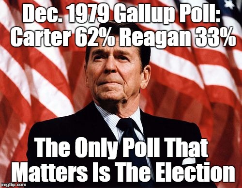 The Only Poll That Matters | Dec. 1979 Gallup Poll: Carter 62% Reagan 33%; The Only Poll That Matters Is The Election | image tagged in reasonable reagan | made w/ Imgflip meme maker