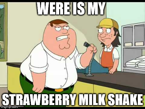 peter griffin attention all customers | WERE IS MY; STRAWBERRY MILK SHAKE | image tagged in peter griffin attention all customers | made w/ Imgflip meme maker