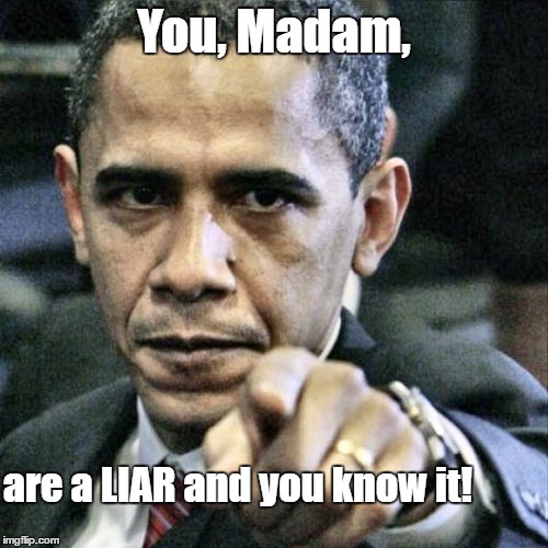 obama knows u a liar | You, Madam, are a LIAR and you know it! | image tagged in memes,pissed off obama,liar | made w/ Imgflip meme maker