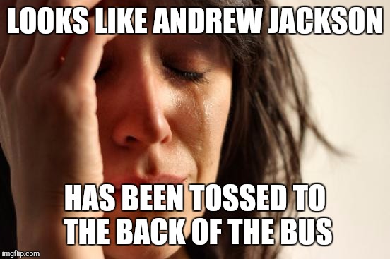 First World Problems Meme | LOOKS LIKE ANDREW JACKSON; HAS BEEN TOSSED TO THE BACK OF THE BUS | image tagged in memes,first world problems | made w/ Imgflip meme maker