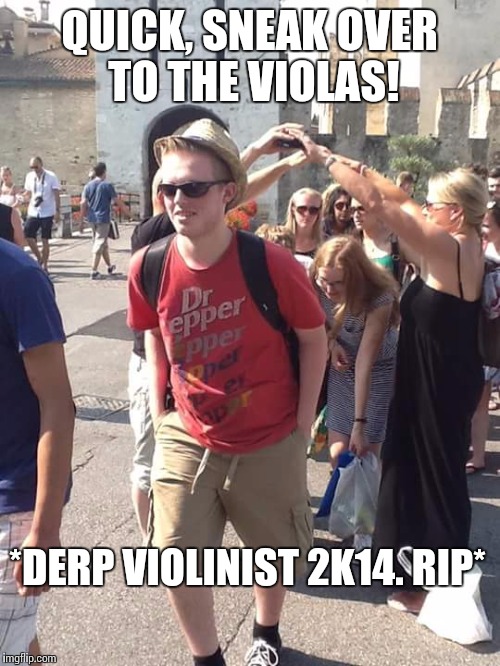 Sneak over to the violas | QUICK, SNEAK OVER TO THE VIOLAS! *DERP VIOLINIST 2K14. RIP* | image tagged in sneak away,viola,violas,violin,violins,music | made w/ Imgflip meme maker