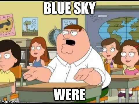 peter griffin | BLUE SKY; WERE | image tagged in peter griffin | made w/ Imgflip meme maker