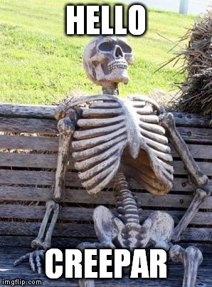 Waiting Skeleton Meme | HELLO CREEPAR | image tagged in memes,waiting skeleton | made w/ Imgflip meme maker