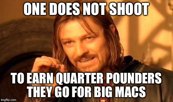 One Does Not Simply Meme | ONE DOES NOT SHOOT TO EARN QUARTER POUNDERS THEY GO FOR BIG MACS | image tagged in memes,one does not simply | made w/ Imgflip meme maker