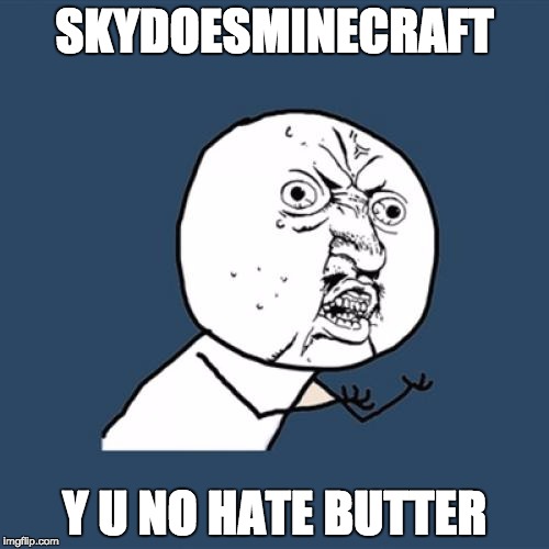 Y U No Meme | SKYDOESMINECRAFT; Y U NO HATE BUTTER | image tagged in memes,y u no | made w/ Imgflip meme maker