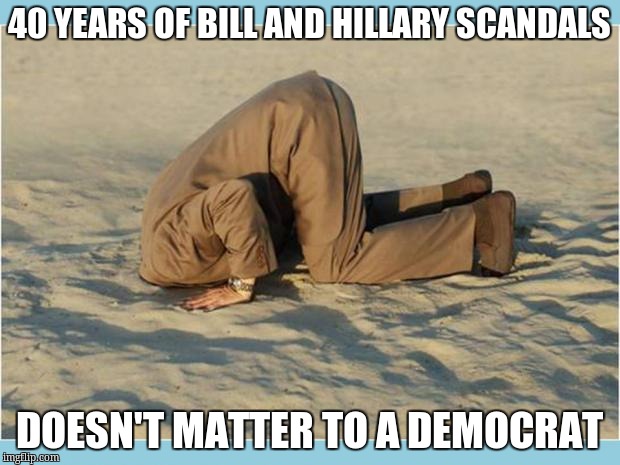 StayIgnorant | 40 YEARS OF BILL AND HILLARY SCANDALS; DOESN'T MATTER TO A DEMOCRAT | image tagged in stayignorant | made w/ Imgflip meme maker