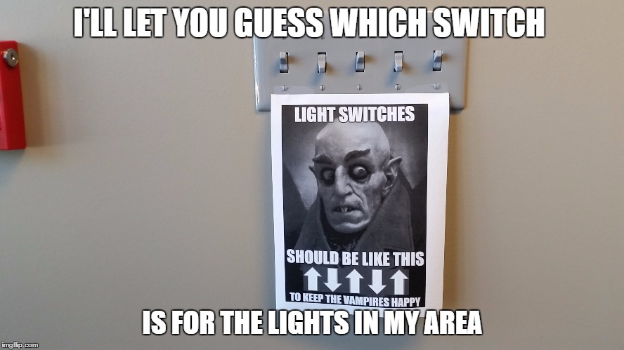 Actual sign in my office | I'LL LET YOU GUESS WHICH SWITCH; IS FOR THE LIGHTS IN MY AREA | image tagged in memes,funny,vampire,office | made w/ Imgflip meme maker