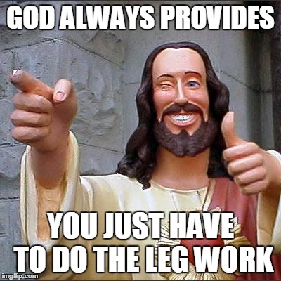Buddy Christ Meme | GOD ALWAYS PROVIDES; YOU JUST HAVE TO DO THE LEG WORK | image tagged in memes,buddy christ | made w/ Imgflip meme maker