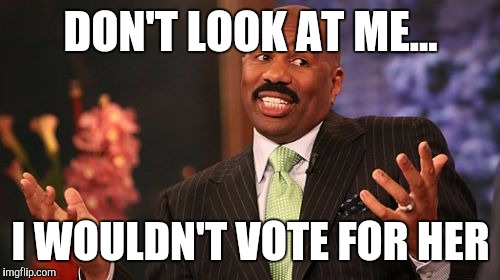 Steve Harvey Meme | DON'T LOOK AT ME... I WOULDN'T VOTE FOR HER | image tagged in memes,steve harvey | made w/ Imgflip meme maker