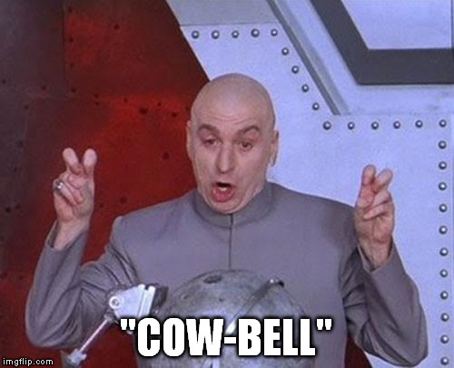 Dr Evil Laser Meme | "COW-BELL" | image tagged in memes,dr evil laser | made w/ Imgflip meme maker