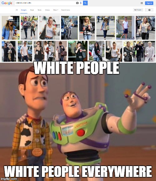 Google Celebrity Starbucks | WHITE PEOPLE; WHITE PEOPLE EVERYWHERE | image tagged in white people,starbucks | made w/ Imgflip meme maker