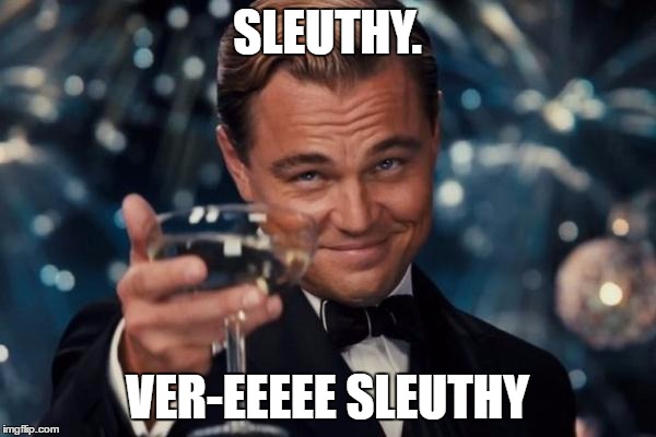Leonardo Dicaprio Cheers Meme | SLEUTHY. VER-EEEEE SLEUTHY | image tagged in memes,leonardo dicaprio cheers | made w/ Imgflip meme maker